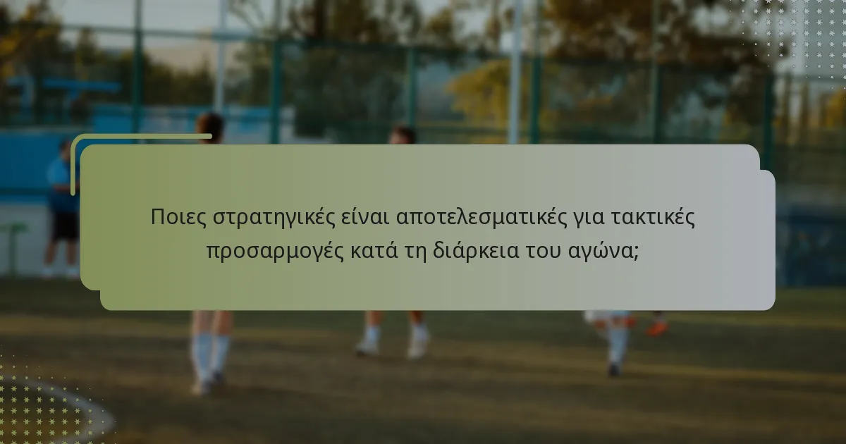 Ποιες στρατηγικές είναι αποτελεσματικές για τακτικές προσαρμογές κατά τη διάρκεια του αγώνα;