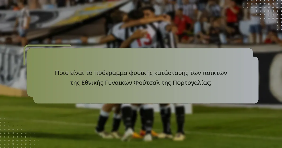 Ποιο είναι το πρόγραμμα φυσικής κατάστασης των παικτών της Εθνικής Γυναικών Φούτσαλ της Πορτογαλίας;
