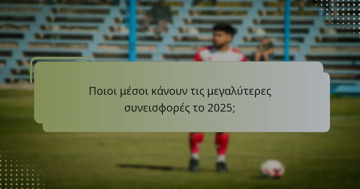 Ποιοι μέσοι κάνουν τις μεγαλύτερες συνεισφορές το 2025;