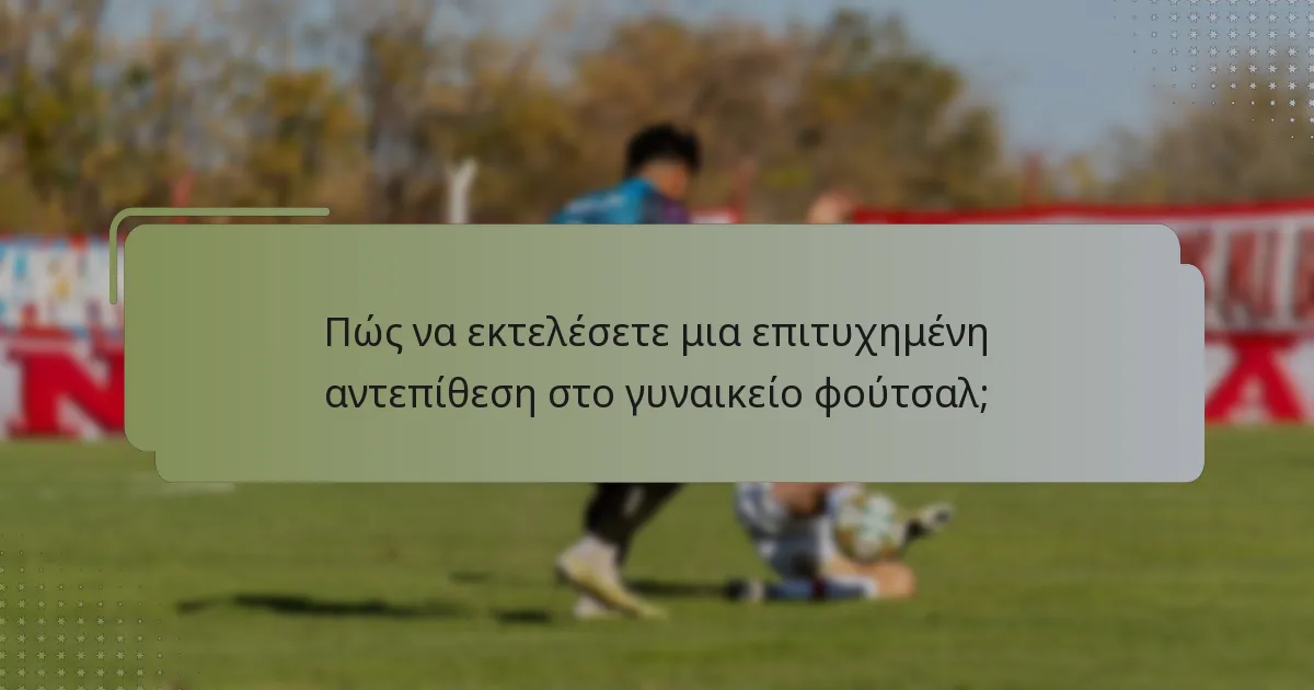 Πώς να εκτελέσετε μια επιτυχημένη αντεπίθεση στο γυναικείο φούτσαλ;
